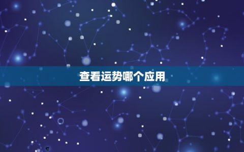 查看运势哪个应用最好最准确(推荐几款准确的运势查询APP)
