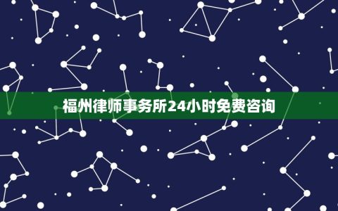 福州律师事务所24小时免费(专业律师为您答疑解惑)