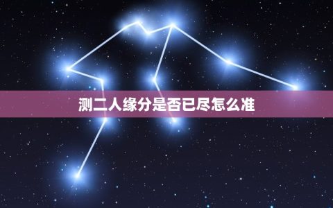 测二人缘分是否已尽怎么准(科学方法告诉你)