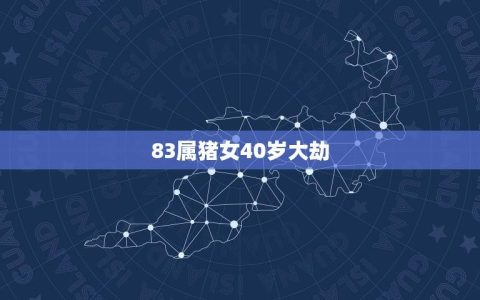 83属猪女40岁大劫(如何应对命理学上的大劫)